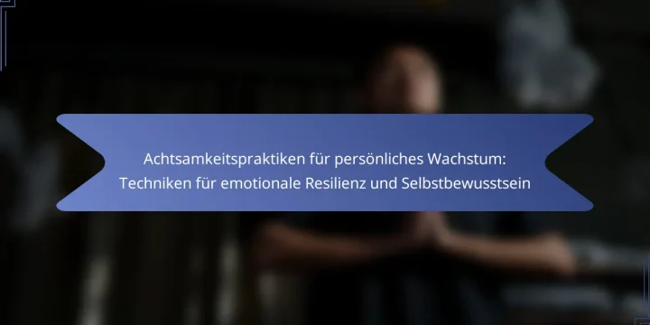 Achtsamkeitspraktiken für persönliches Wachstum: Techniken für emotionale Resilienz und Selbstbewusstsein