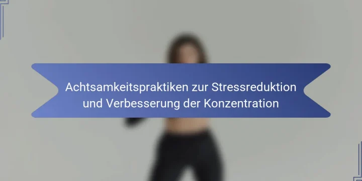 Achtsamkeitspraktiken zur Stressreduktion und Verbesserung der Konzentration