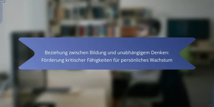 Beziehung zwischen Bildung und unabhängigem Denken: Förderung kritischer Fähigkeiten für persönliches Wachstum