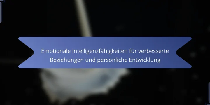 Emotionale Intelligenzfähigkeiten für verbesserte Beziehungen und persönliche Entwicklung