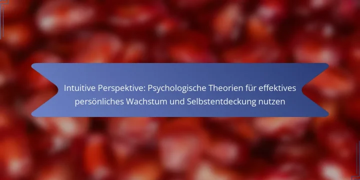 Intuitive Perspektive: Psychologische Theorien für effektives persönliches Wachstum und Selbstentdeckung nutzen