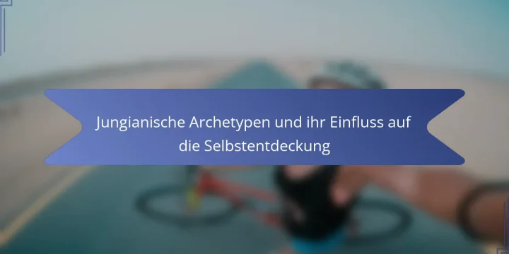 Jungianische Archetypen und ihr Einfluss auf die Selbstentdeckung