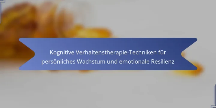 Kognitive Verhaltenstherapie-Techniken für persönliches Wachstum und emotionale Resilienz