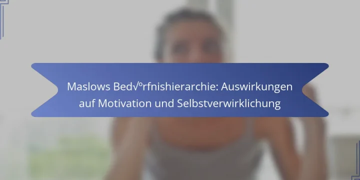 Maslows Bedürfnishierarchie: Auswirkungen auf Motivation und Selbstverwirklichung
