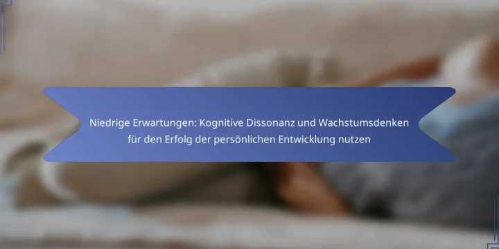 Niedrige Erwartungen: Kognitive Dissonanz und Wachstumsdenken für den Erfolg der persönlichen Entwicklung nutzen