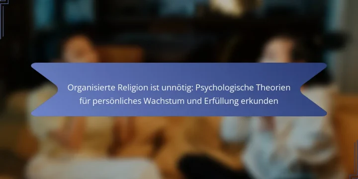 Organisierte Religion ist unnötig: Psychologische Theorien für persönliches Wachstum und Erfüllung erkunden