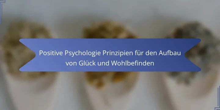 Positive Psychologie Prinzipien für den Aufbau von Glück und Wohlbefinden