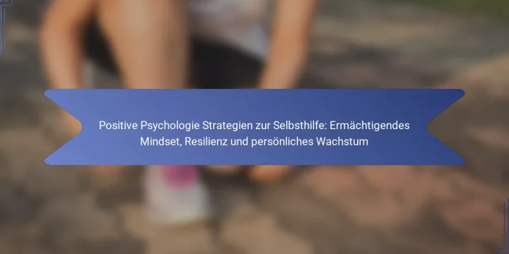 Positive Psychologie Strategien zur Selbsthilfe: Ermächtigendes Mindset, Resilienz und persönliches Wachstum