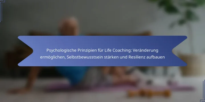 Psychologische Prinzipien für Life Coaching: Veränderung ermöglichen, Selbstbewusstsein stärken und Resilienz aufbauen