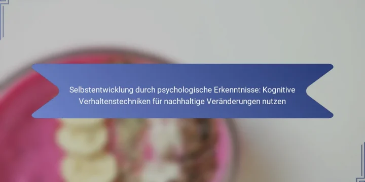 Selbstentwicklung durch psychologische Erkenntnisse: Kognitive Verhaltenstechniken für nachhaltige Veränderungen nutzen