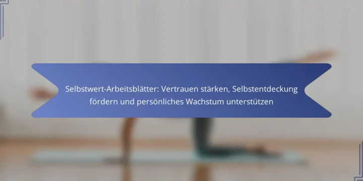 Selbstwert-Arbeitsblätter: Vertrauen stärken, Selbstentdeckung fördern und persönliches Wachstum unterstützen