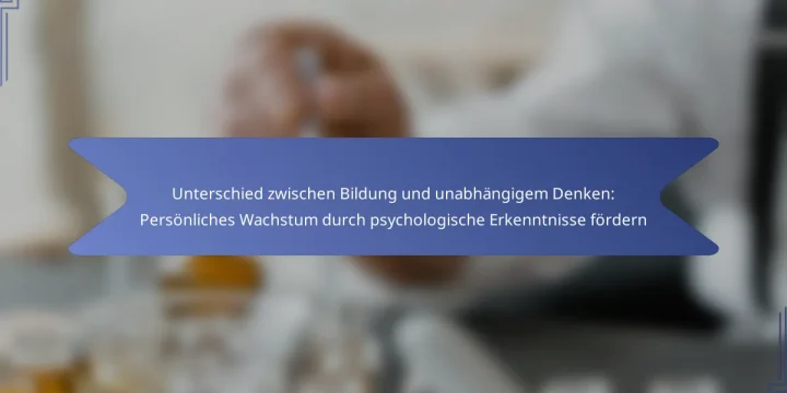 Unterschied zwischen Bildung und unabhängigem Denken: Persönliches Wachstum durch psychologische Erkenntnisse fördern