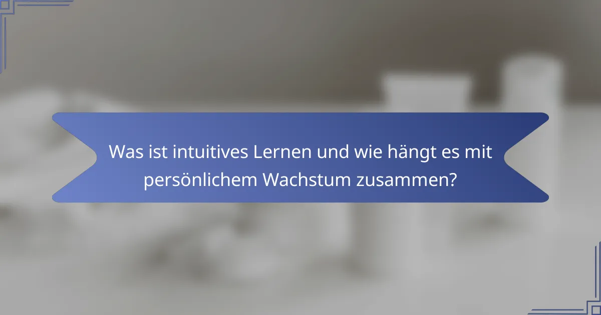 Was ist intuitives Lernen und wie hängt es mit persönlichem Wachstum zusammen?