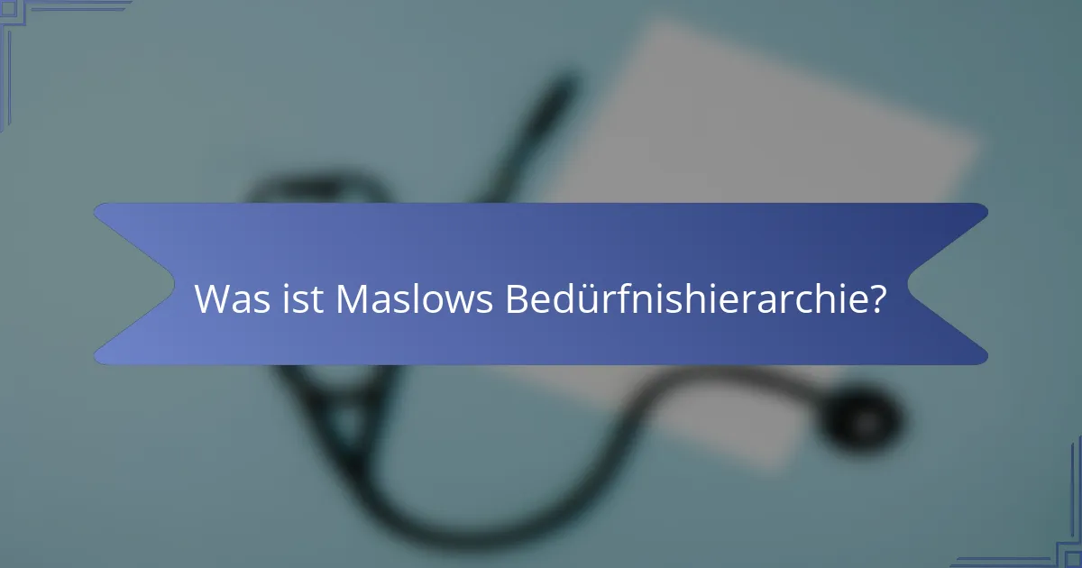 Was ist Maslows Bedürfnishierarchie?