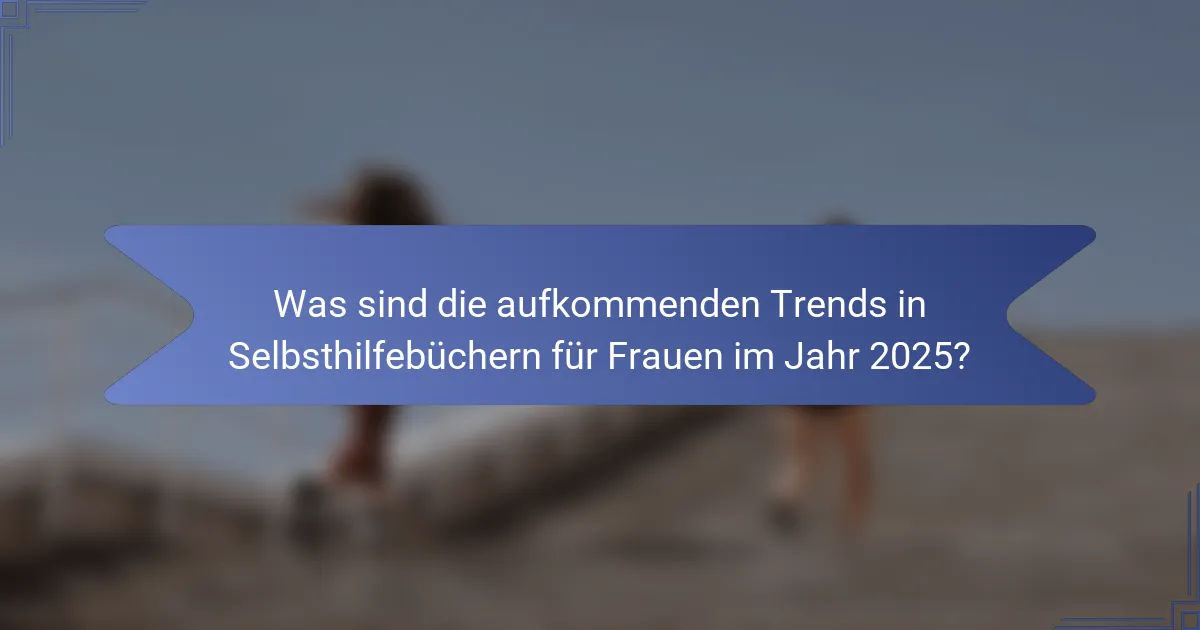 Was sind die aufkommenden Trends in Selbsthilfebüchern für Frauen im Jahr 2025?