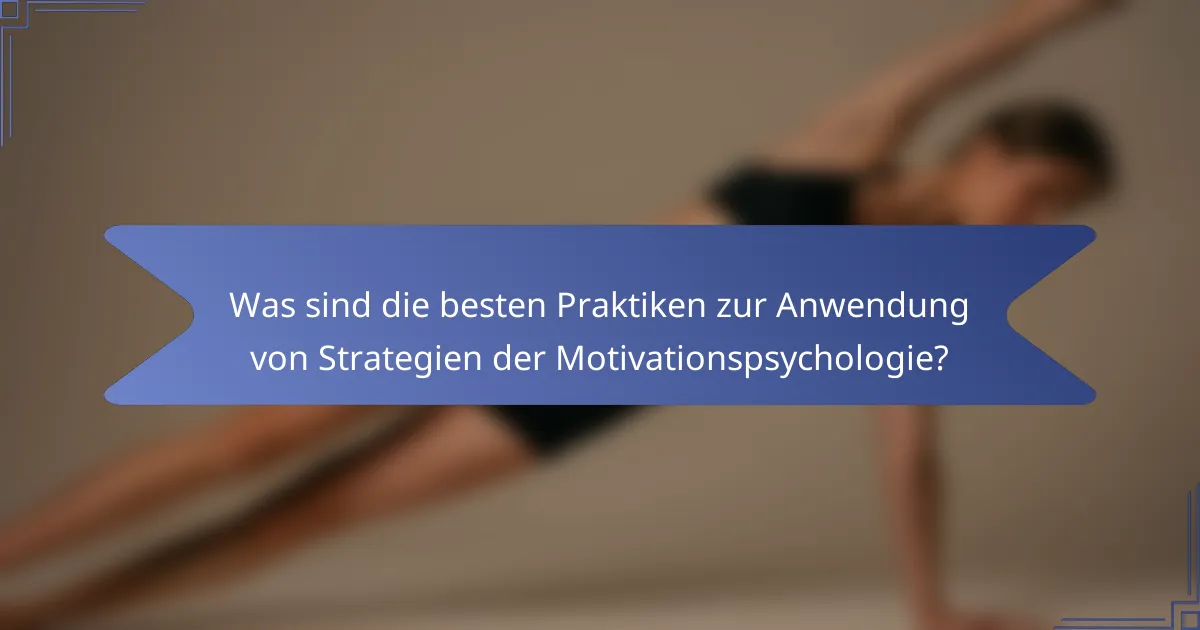 Was sind die besten Praktiken zur Anwendung von Strategien der Motivationspsychologie?