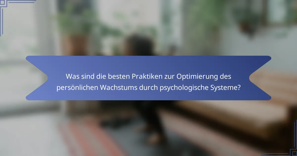 Was sind die besten Praktiken zur Optimierung des persönlichen Wachstums durch psychologische Systeme?