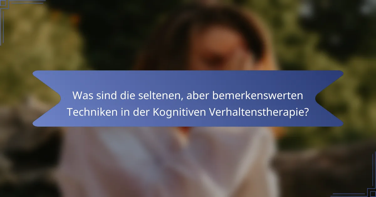 Was sind die seltenen, aber bemerkenswerten Techniken in der Kognitiven Verhaltenstherapie?