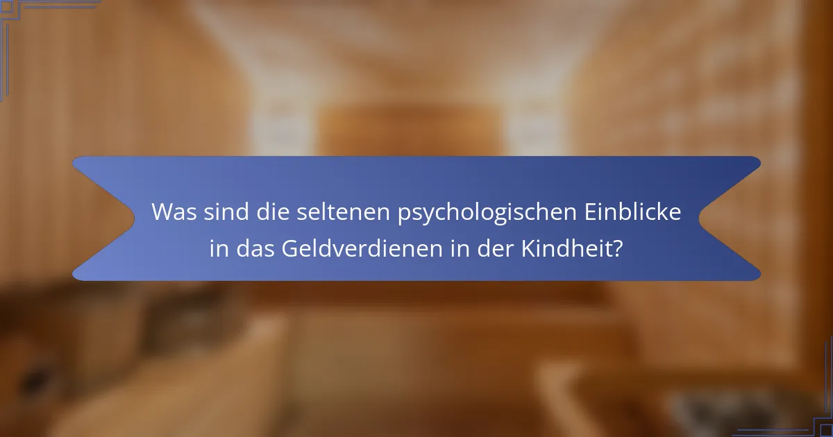Was sind die seltenen psychologischen Einblicke in das Geldverdienen in der Kindheit?