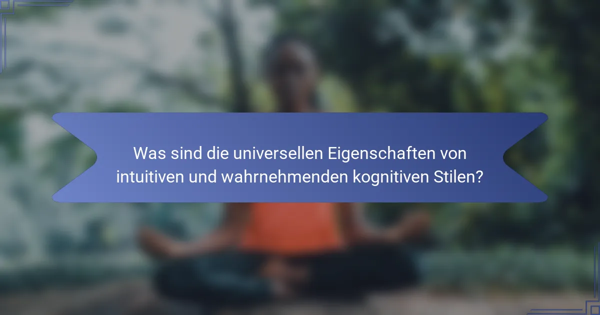 Was sind die universellen Eigenschaften von intuitiven und wahrnehmenden kognitiven Stilen?