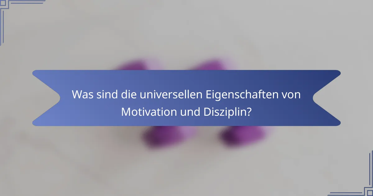 Was sind die universellen Eigenschaften von Motivation und Disziplin?
