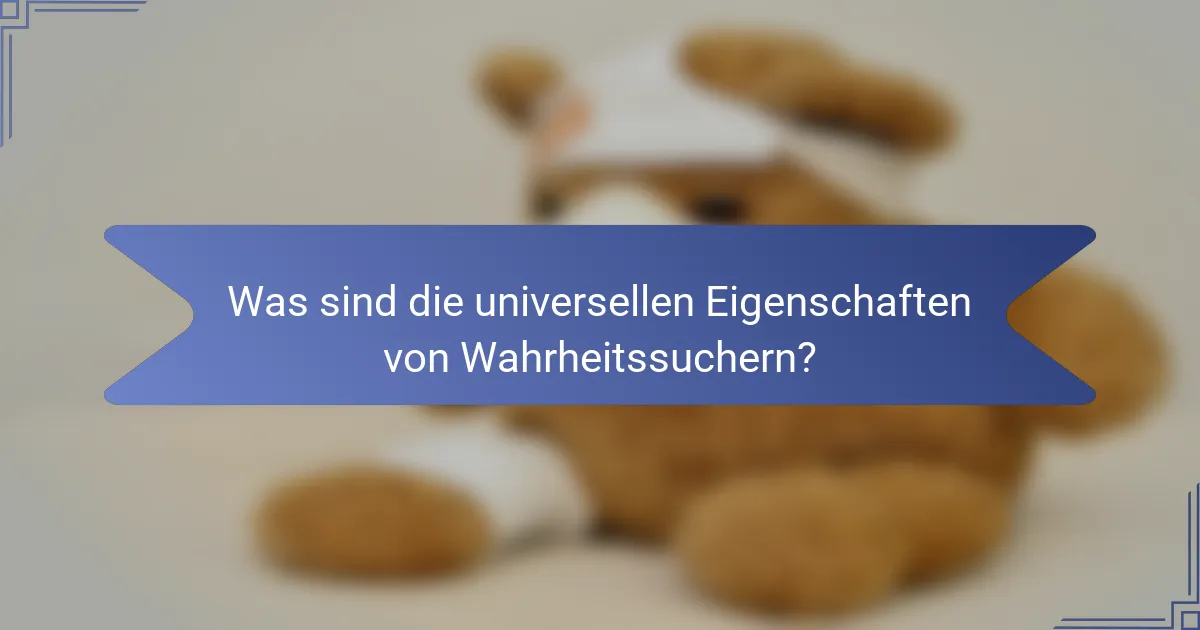 Was sind die universellen Eigenschaften von Wahrheitssuchern?