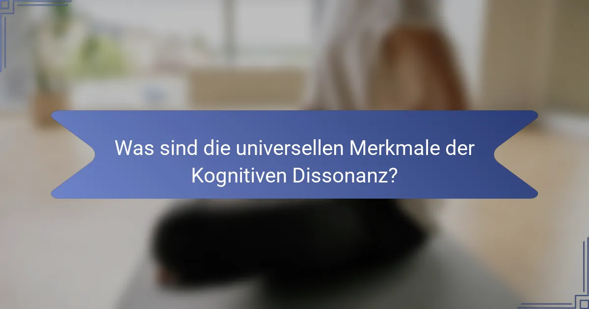 Was sind die universellen Merkmale der Kognitiven Dissonanz?