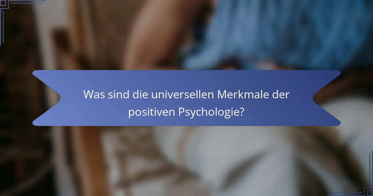 Was sind die universellen Merkmale der positiven Psychologie?