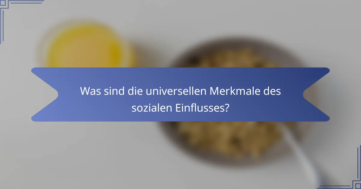 Was sind die universellen Merkmale des sozialen Einflusses?