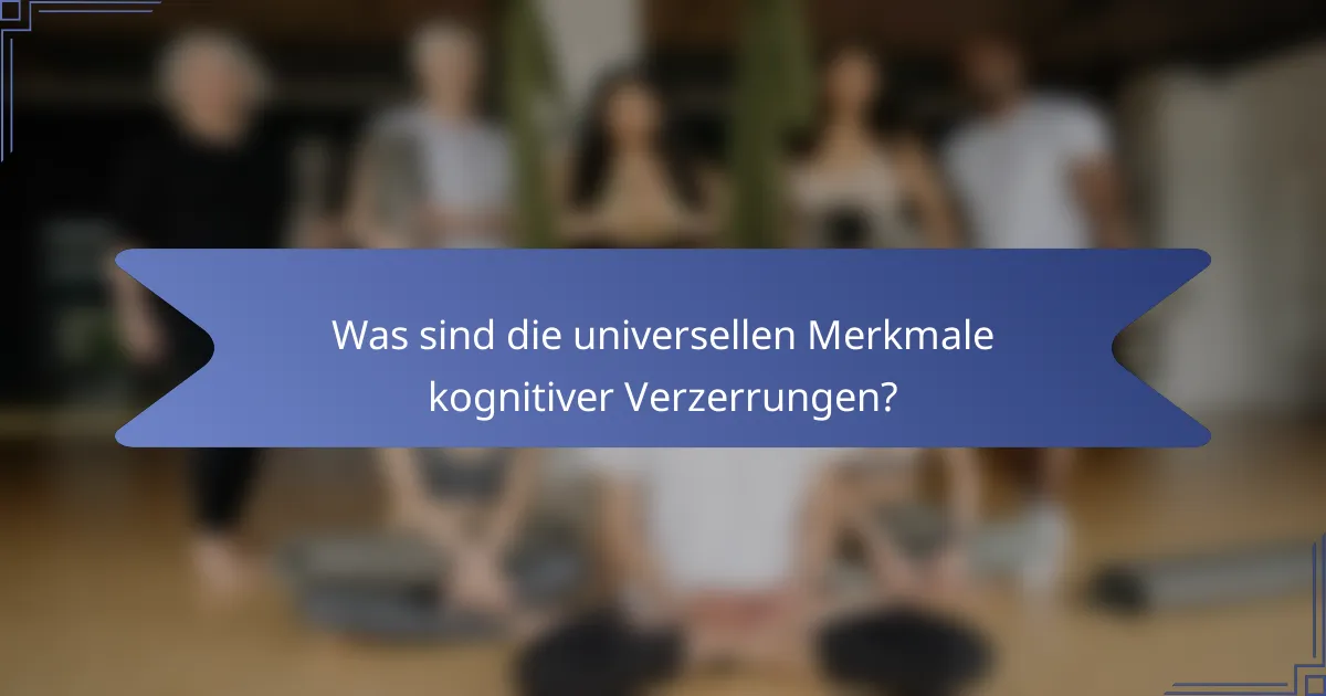 Was sind die universellen Merkmale kognitiver Verzerrungen?