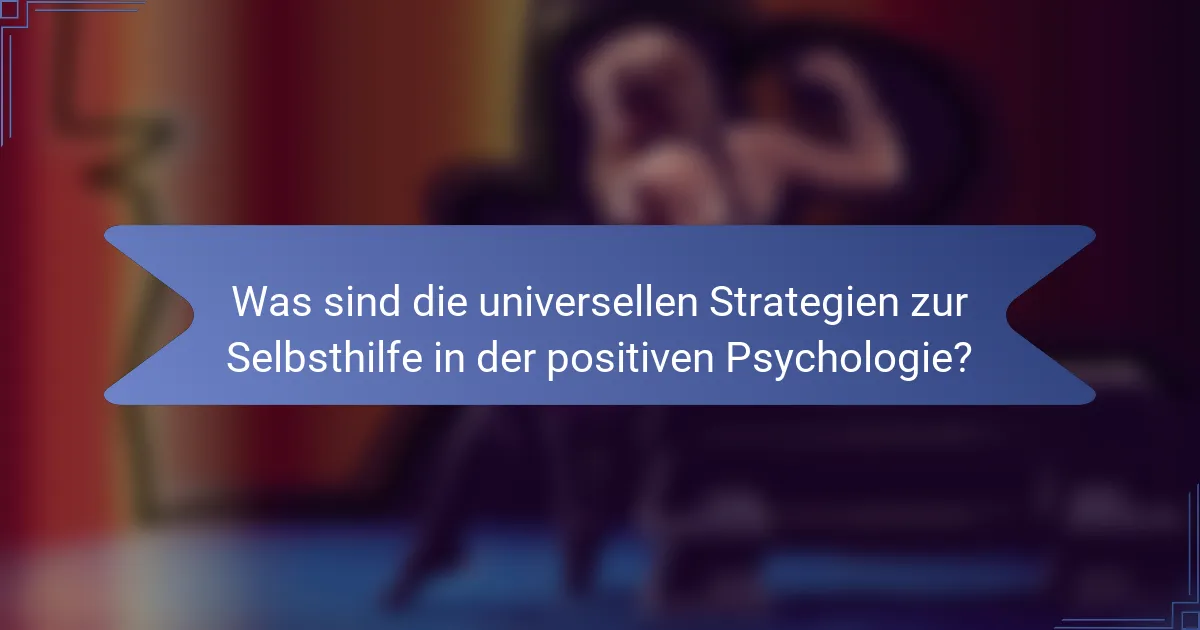 Was sind die universellen Strategien zur Selbsthilfe in der positiven Psychologie?