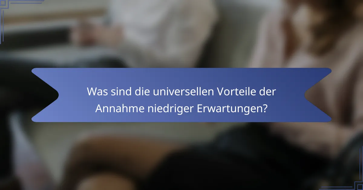 Was sind die universellen Vorteile der Annahme niedriger Erwartungen?