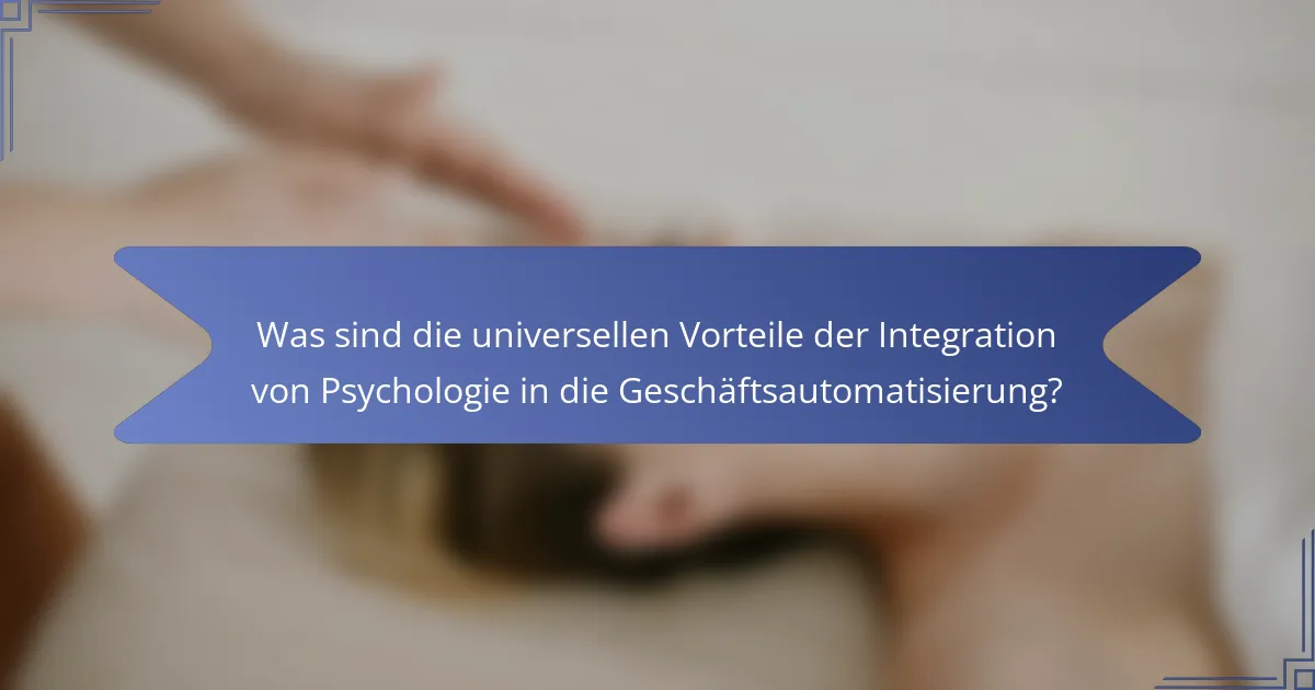 Was sind die universellen Vorteile der Integration von Psychologie in die Geschäftsautomatisierung?