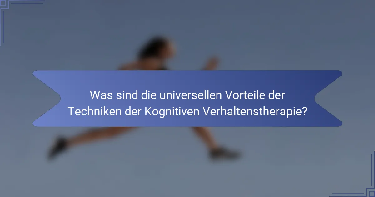 Was sind die universellen Vorteile der Techniken der Kognitiven Verhaltenstherapie?