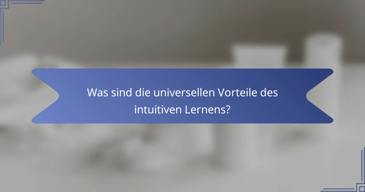 Was sind die universellen Vorteile des intuitiven Lernens?