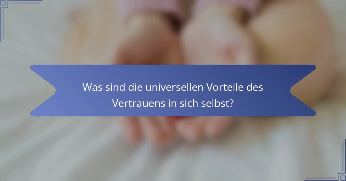 Was sind die universellen Vorteile des Vertrauens in sich selbst?