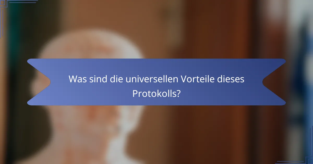Was sind die universellen Vorteile dieses Protokolls?