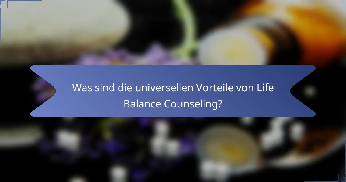 Was sind die universellen Vorteile von Life Balance Counseling?