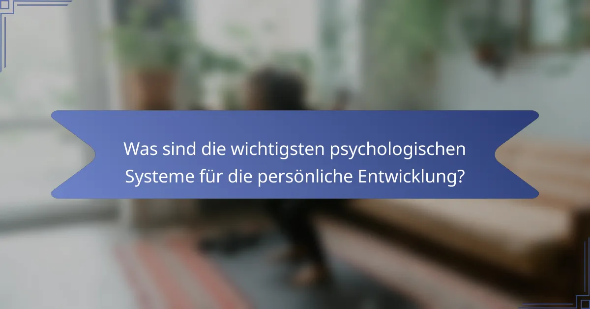 Was sind die wichtigsten psychologischen Systeme für die persönliche Entwicklung?