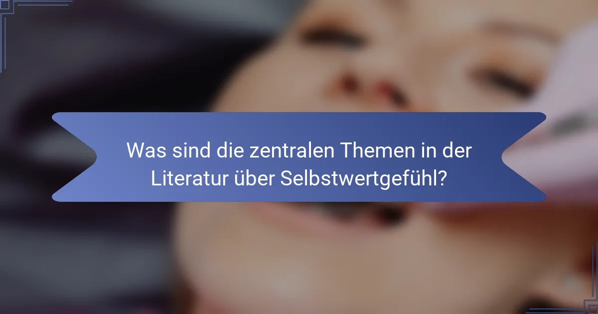 Was sind die zentralen Themen in der Literatur über Selbstwertgefühl?