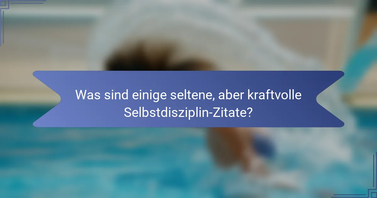 Was sind einige seltene, aber kraftvolle Selbstdisziplin-Zitate?