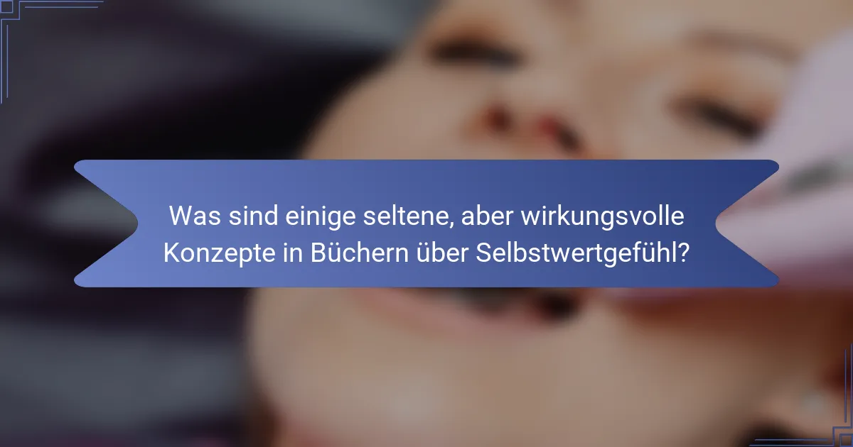 Was sind einige seltene, aber wirkungsvolle Konzepte in Büchern über Selbstwertgefühl?