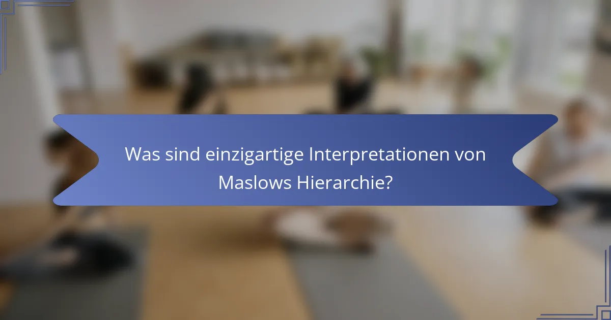 Was sind einzigartige Interpretationen von Maslows Hierarchie?