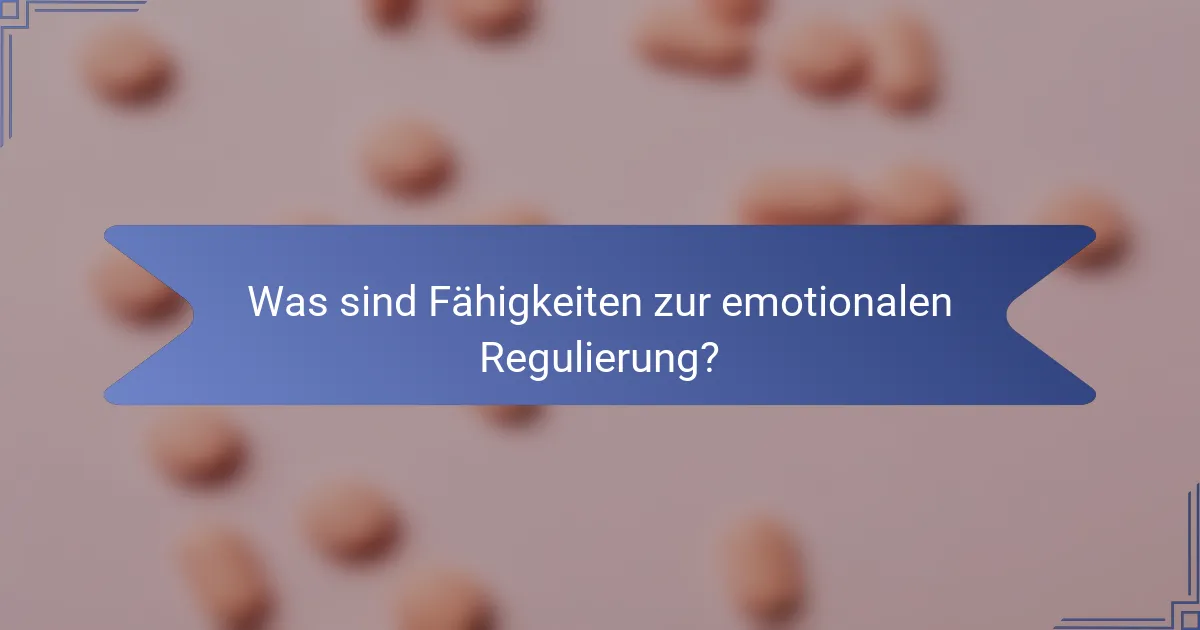 Was sind Fähigkeiten zur emotionalen Regulierung?
