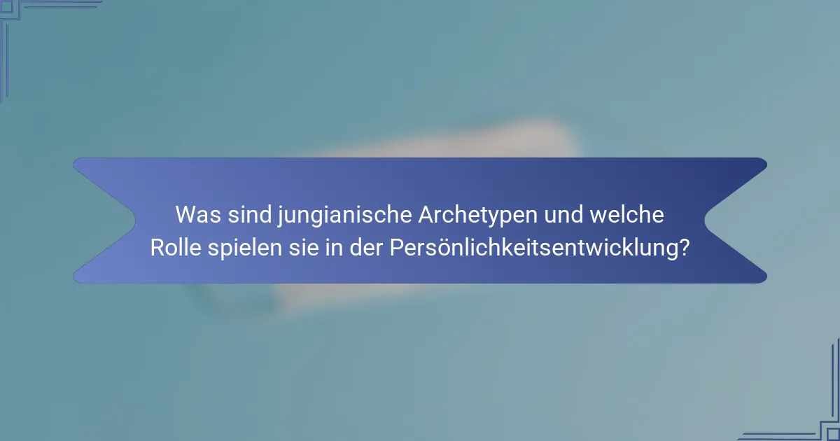 Was sind jungianische Archetypen und welche Rolle spielen sie in der Persönlichkeitsentwicklung?