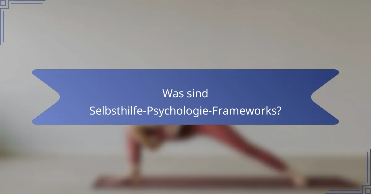 Was sind Selbsthilfe-Psychologie-Frameworks?