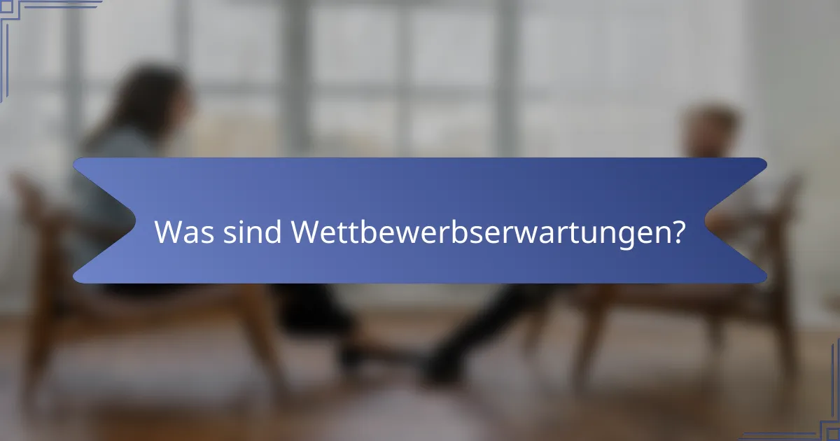 Was sind Wettbewerbserwartungen?