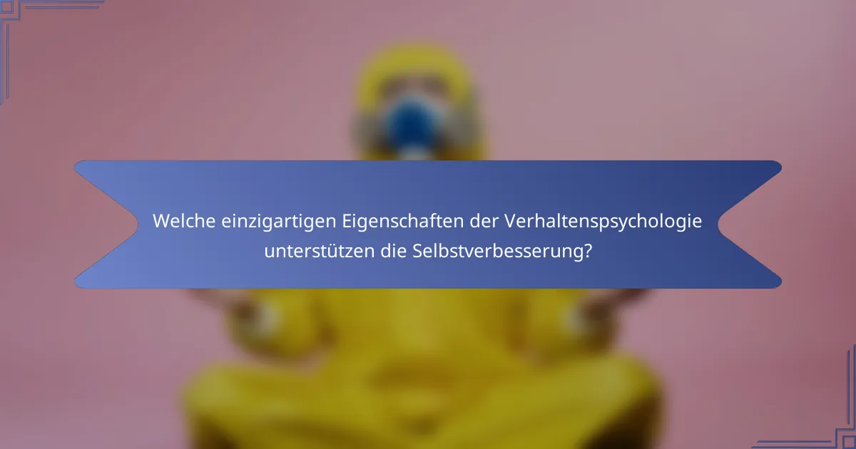 Welche einzigartigen Eigenschaften der Verhaltenspsychologie unterstützen die Selbstverbesserung?
