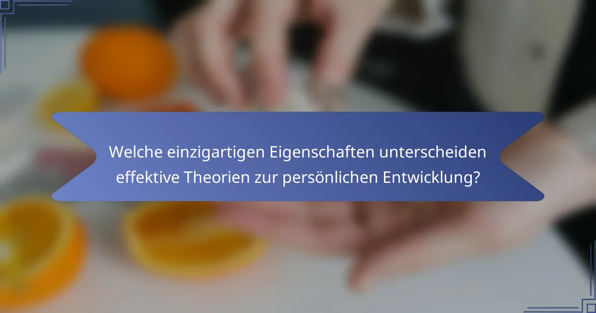 Welche einzigartigen Eigenschaften unterscheiden effektive Theorien zur persönlichen Entwicklung?
