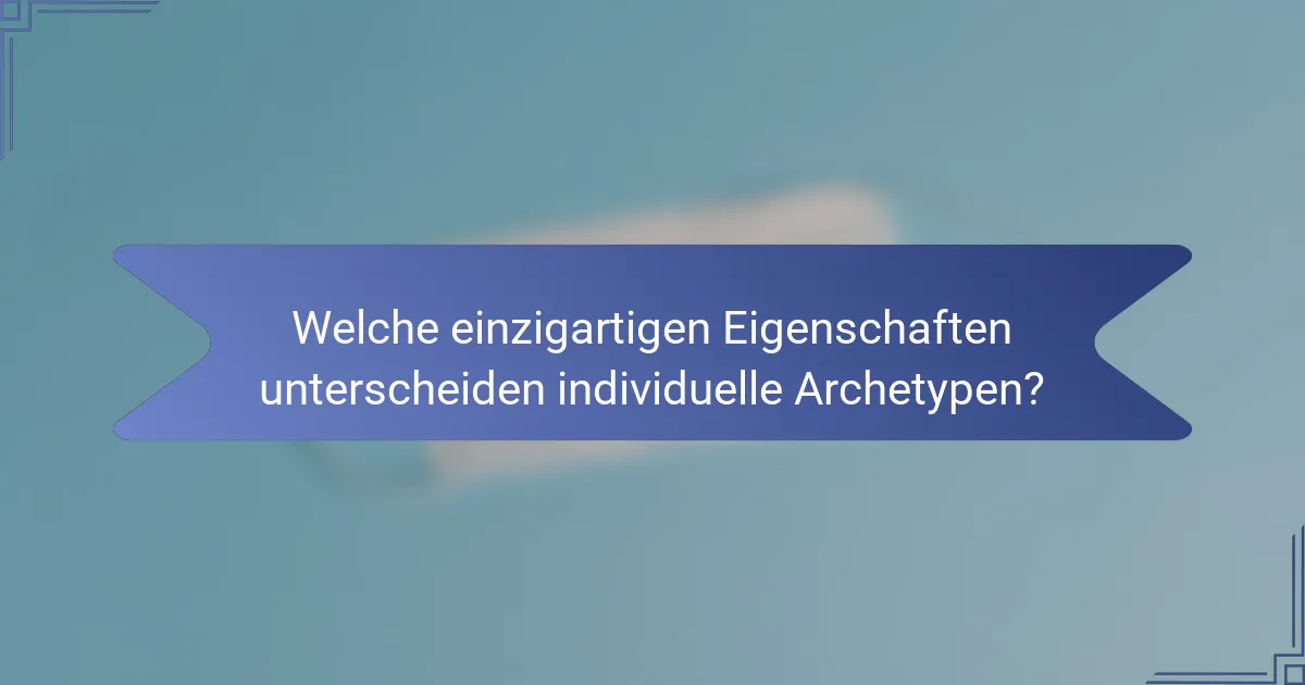 Welche einzigartigen Eigenschaften unterscheiden individuelle Archetypen?